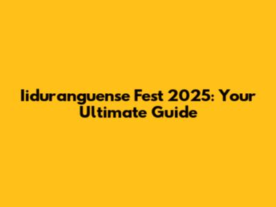 Iiduranguense Fest 2025: Your Ultimate Guide