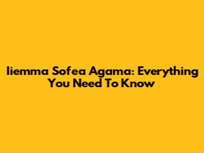 Iiemma Sofea Agama: Everything You Need To Know