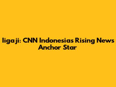 Iigaji: CNN Indonesia's Rising News Anchor Star