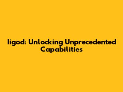 Iigod: Unlocking Unprecedented Capabilities