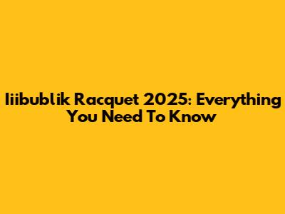 Iiibublik Racquet 2025: Everything You Need To Know