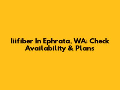 Iiifiber In Ephrata, WA: Check Availability & Plans