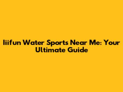 Iiifun Water Sports Near Me: Your Ultimate Guide