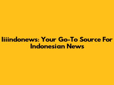Iiiindonews: Your Go-To Source For Indonesian News