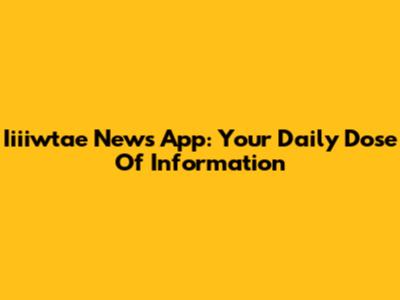 Iiiiwtae News App: Your Daily Dose Of Information