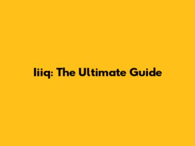Iiiq: The Ultimate Guide