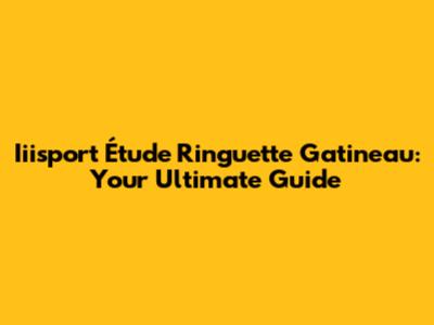 Iiisport Étude Ringuette Gatineau: Your Ultimate Guide