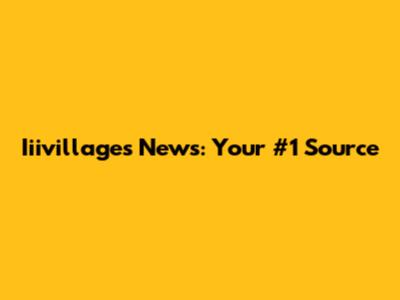 Iiivillages News: Your #1 Source