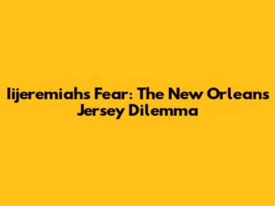 Iijeremiah's Fear: The New Orleans Jersey Dilemma