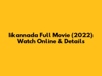 Iikannada Full Movie (2022): Watch Online & Details