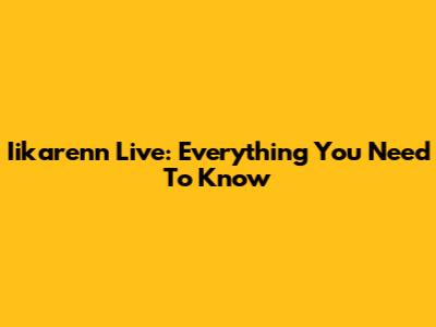 Iikarenn Live: Everything You Need To Know