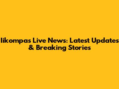 Iikompas Live News: Latest Updates & Breaking Stories