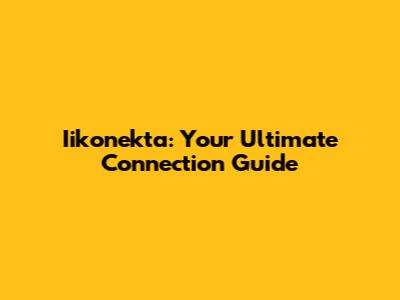 Iikonekta: Your Ultimate Connection Guide