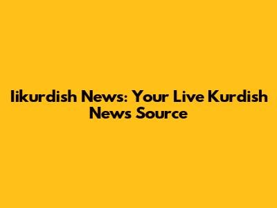Iikurdish News: Your Live Kurdish News Source