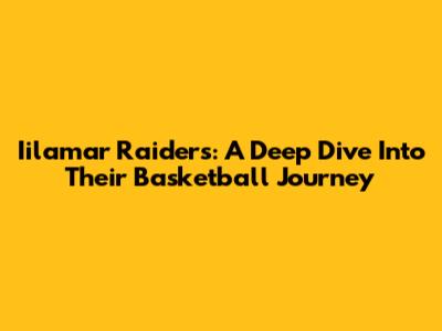 Iilamar Raiders: A Deep Dive Into Their Basketball Journey
