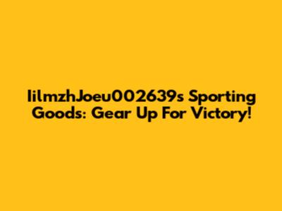 IilmzhJoeu002639s Sporting Goods: Gear Up For Victory!