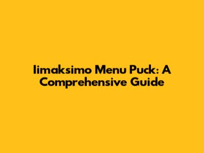 Iimaksimo Menu Puck: A Comprehensive Guide