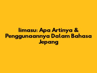Iimasu: Apa Artinya & Penggunaannya Dalam Bahasa Jepang