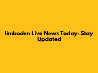 Iimboden Live News Today: Stay Updated