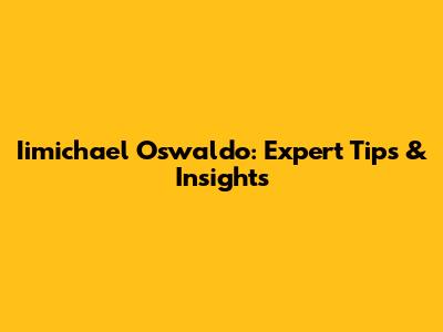 Iimichael Oswaldo: Expert Tips & Insights