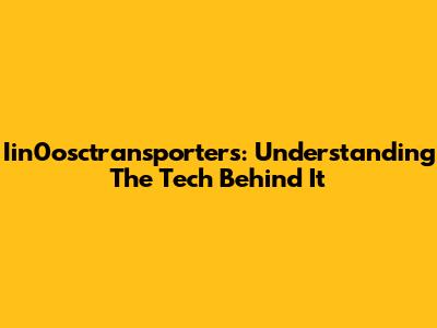 Iin0osctransporters: Understanding The Tech Behind It