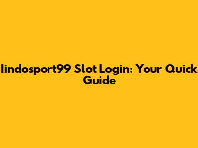 Iindosport99 Slot Login: Your Quick Guide