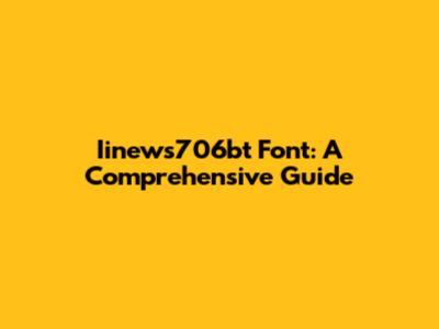 Iinews706bt Font: A Comprehensive Guide