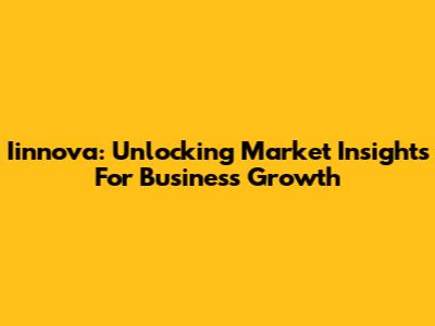 Iinnova: Unlocking Market Insights For Business Growth