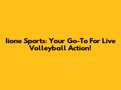 Iione Sports: Your Go-To For Live Volleyball Action!
