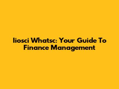 Iiosci Whatsc: Your Guide To Finance Management