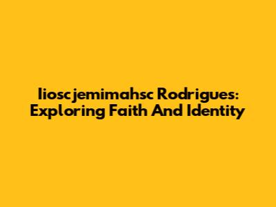 Iioscjemimahsc Rodrigues: Exploring Faith And Identity