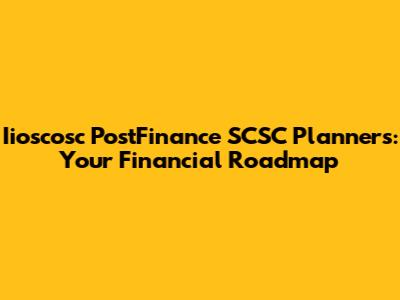 Iioscosc PostFinance SCSC Planners: Your Financial Roadmap