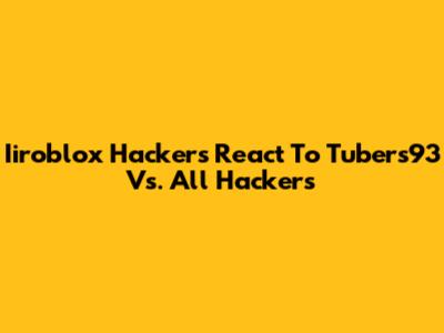 Iiroblox Hackers React To Tubers93 Vs. All Hackers
