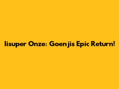Iisuper Onze: Goenji's Epic Return!