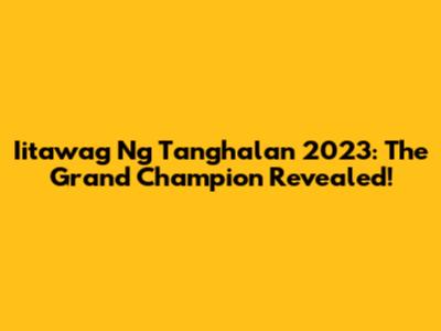 Iitawag Ng Tanghalan 2023: The Grand Champion Revealed!