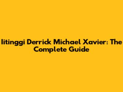 Iitinggi Derrick Michael Xavier: The Complete Guide