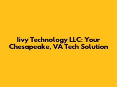 Iivy Technology LLC: Your Chesapeake, VA Tech Solution