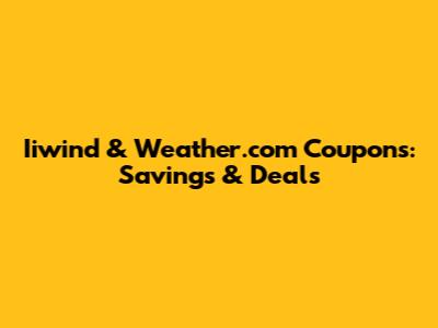 Iiwind & Weather.com Coupons: Savings & Deals