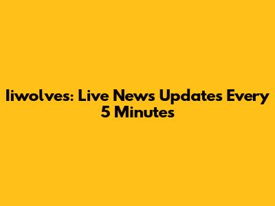 Iiwolves: Live News Updates Every 5 Minutes