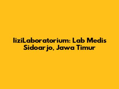 IiziLaboratorium: Lab Medis Sidoarjo, Jawa Timur