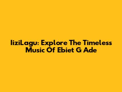 IiziLagu: Explore The Timeless Music Of Ebiet G Ade
