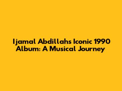 Ijamal Abdillah's Iconic 1990 Album: A Musical Journey
