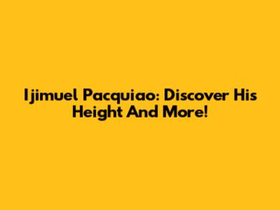 Ijimuel Pacquiao: Discover His Height And More!