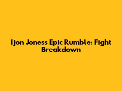 Ijon Jones's Epic Rumble: Fight Breakdown