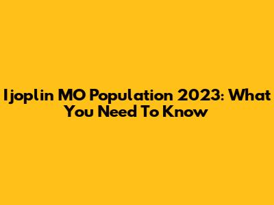 Ijoplin MO Population 2023: What You Need To Know