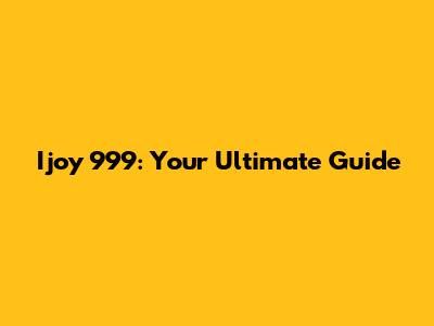 Ijoy 999: Your Ultimate Guide