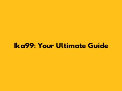 Ika99: Your Ultimate Guide
