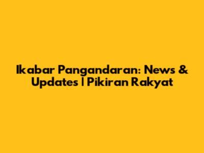 Ikabar Pangandaran: News & Updates | Pikiran Rakyat