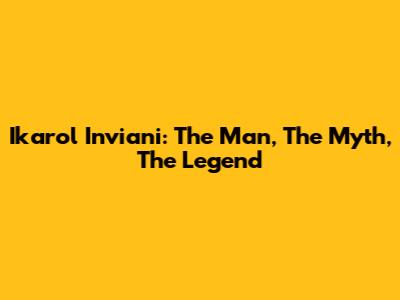 Ikarol Inviani: The Man, The Myth, The Legend