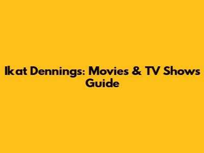 Ikat Dennings: Movies & TV Shows Guide